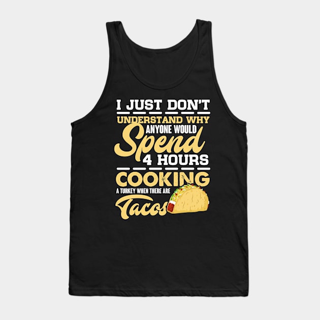 I Just Understand Why Anyone Would Spend 4 Hours Cooking A Turkey When There Are Tacos Funny Tank Top by folidelarts